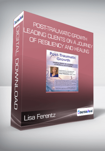 Lisa Ferentz - Post-Traumatic Growth Leading Clients on a Journey of Resiliency and Healing