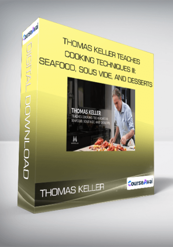 Thomas Keller Teaches Cooking Techniques III: Seafood, Sous Vide, And Desserts