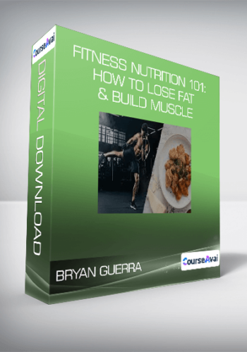 Bryan Guerra – Fitness Nutrition 101: How To Lose Fat & Build Muscle
