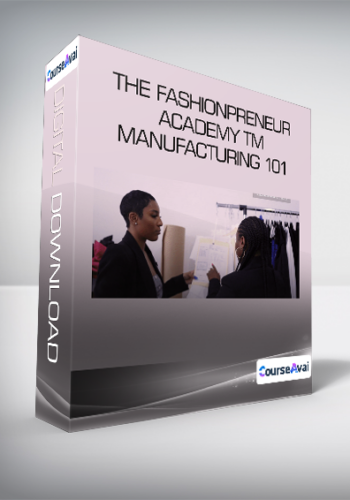 The Fashionpreneur Academy TM - Manufacturing 101