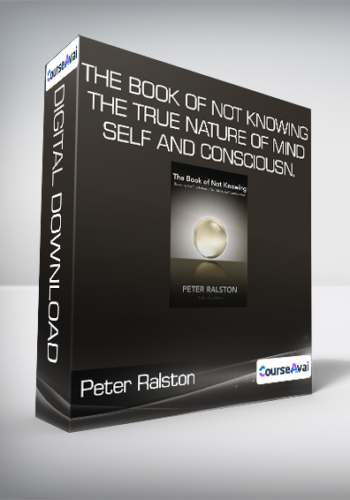 Peter Ralston – The Book Of Not Knowing – The True Nature Of Mind – Self And Consciousn.
