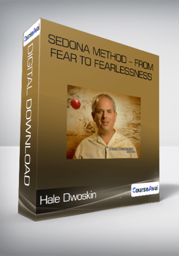 Hale Dwoskin – Sedona Method – From Fear To Fearlessness