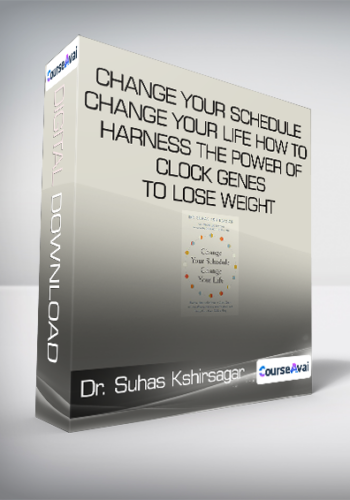 Dr. Suhas Kshirsagar - Change Your Schedule - Change Your Life - How to Harness the Power of Clock Genes to Lose Weight - Optimize Your Workout and Finally Get a Good Night's Sleep