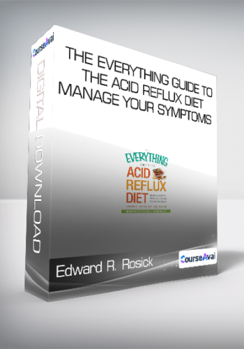 Edward R. Rosick - The Everything Guide to the Acid Reflux Diet - Manage Your Symptoms - Relieve Pain and Heal Your Acid Reflux Naturally