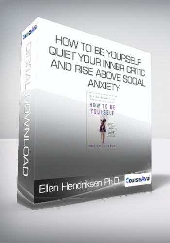 Ellen Hendriksen Ph.D. - How to Be Yourself - Quiet Your Inner Critic and Rise Above Social Anxiety