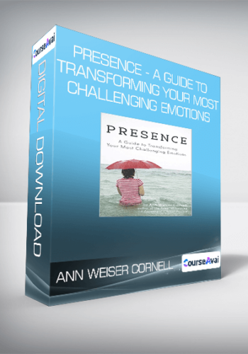 Ann Weiser Cornell – Presence – A Guide To Transforming Your Most Challenging Emotions