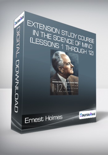 Ernest Holmes – Extension Study Course In The Science Of Mind (Lessons 1 Through 12)