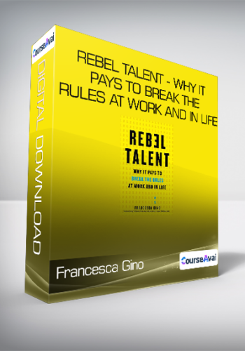 Francesca Gino - Rebel Talent - Why It Pays to Break the Rules at Work and in Life