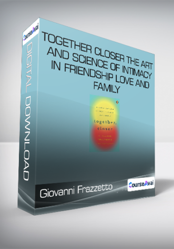 Giovanni Frazzetto – Together – Closer – The Art And Science Of Intimacy In Friendship – Love And Family