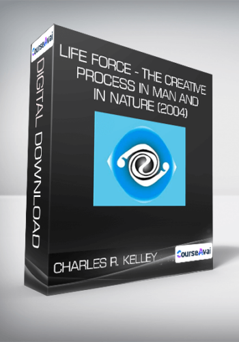 Charles R. Kelley - Life Force - The Creative Process In Man And In Nature (2004)