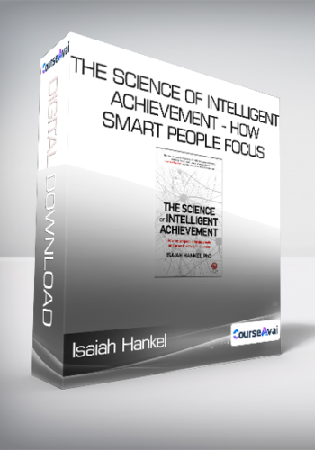 Isaiah Hankel – The Science Of Intelligent Achievement – How Smart People Focus – Create And Grow Their Way To Success