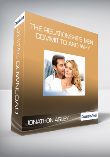 Jonathon Asley – The Relationships Men Commit To And Why