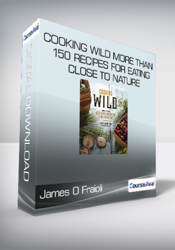 James O Fraioli & John Ash – Cooking Wild More Than 150 Recipes For Eating Close To Nature