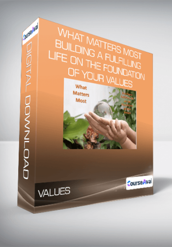 What Matters Most - Building a Fulfilling Life on the Foundation of Your Values