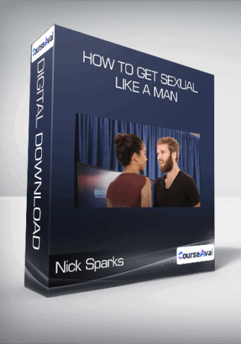 Nick Sparks – How To Get Sexual Like A Man