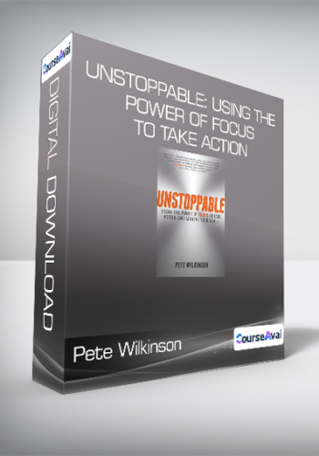 Pete Wilkinson - Unstoppable: Using the Power of Focus to Take Action and Achieve Your Goals