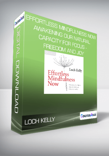 Loch Kelly - Effortless Mindfulness Now - Awakening Our Natural Capacity for Focus - Freedom and Joy