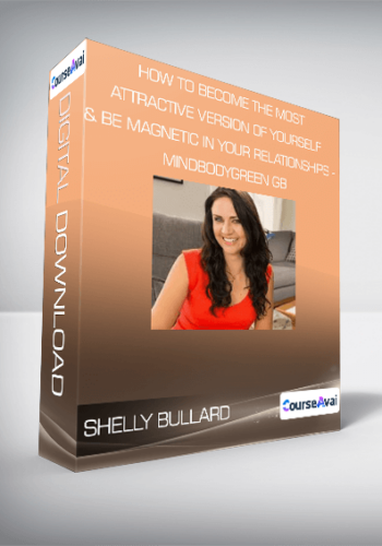 Shelly Bullard - How To Become The Most Attractive Version Of Yourself & Be Magnetic In Your Relationships - Mindbodygreen GB