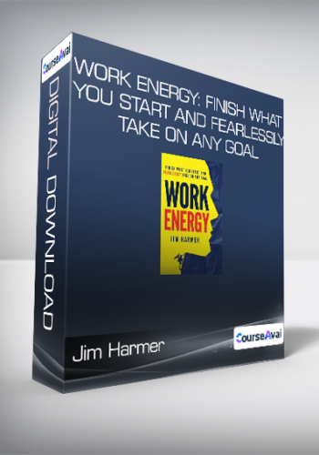 Jim Harmer - Work Energy: Finish What You Start and Fearlessly Take On Any Goal