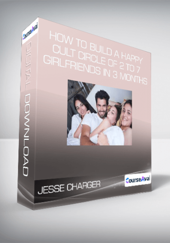 Jesse Charger – How To Build A Happy Cult Circle Of 2 To 7 Girlfriends In 3 Months