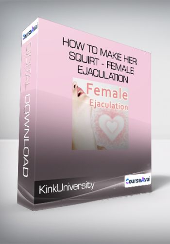 KinkUniversity - How to Make Her Squirt - Female Ejaculation