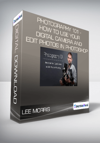 Lee Morris – Photography 101 – How To Use Your Digital Camera And Edit Photos In Photoshop