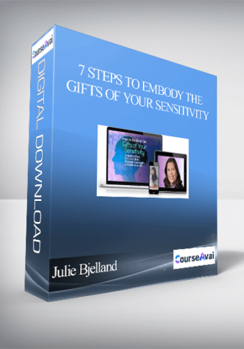 7 Steps To Embody The Gifts Of Your Sensitivity With Julie Bjelland