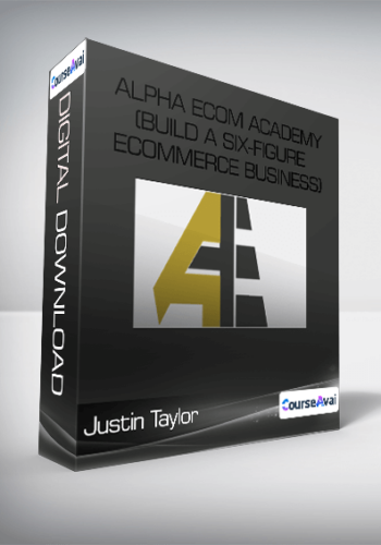 Justin Taylor - Alpha Ecom Academy (Build A Six-Figure Ecommerce Business)
