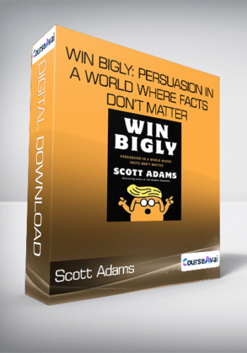 Scott Adams – Win Bigly: Persuasion In A World Where Facts Don’t Matter