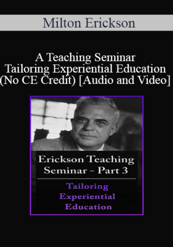 [Audio And Video] A Teaching Seminar With Milton Erickson Part 3 – Tailoring Experiential Education (No CE Credit)