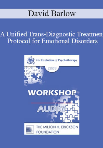 [Audio] EP09 Workshop 15 – A Unified Trans-Diagnostic Treatment Protocol For Emotional Disorders – David Barlow, PhD