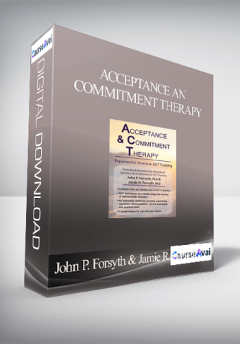 Acceptance and Commitment Therapy: Experiential Intensive ACT Training - John P. Forsyth & Jamie R. Forsyth