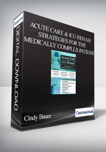 Acute Care & ICU Rehab: Strategies for the Medically Complex Patient - Cindy Bauer