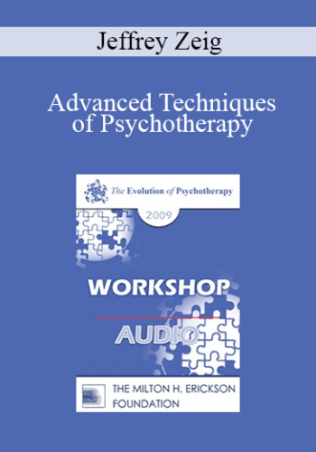 [Audio] EP09 Workshop 26 – Advanced Techniques Of Psychotherapy: Making The Moment Visually Alive – Jeffrey Zeig, PhD
