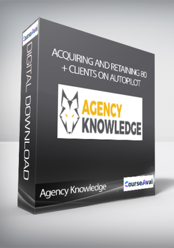 Agency Knowledge - Acquiring and Retaining 80+ Clients on AutoPilot