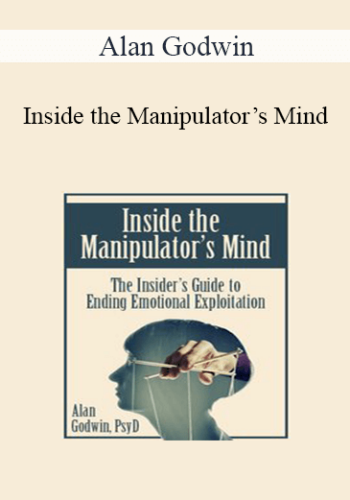 Alan Godwin - Inside the Manipulator’s Mind: The Insider’s Guide to Ending Emotional Exploitation