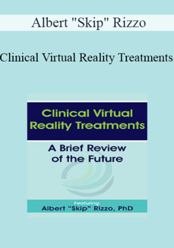Albert “Skip” Rizzo – Clinical Virtual Reality Treatments: A Brief Review Of The Future