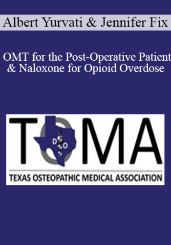 Albert Yurvati, Jennifer Fix – OMT For The Post-Operative Patient & Naloxone For Opioid Overdose