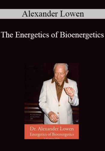 Alexander Lowen – The Energetics Of Bioenergetics