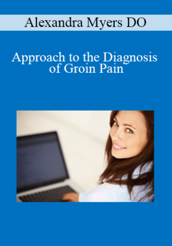 Alexandra Myers DO – Approach To The Diagnosis Of Groin Pain