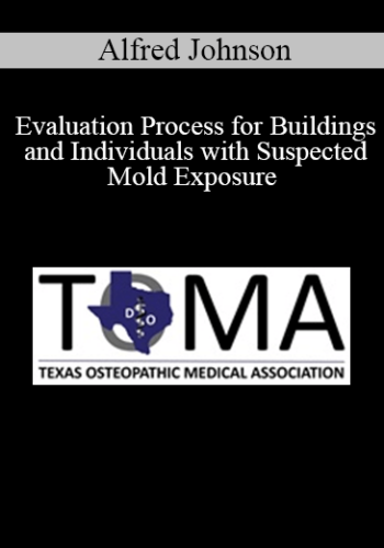 Alfred Johnson – Evaluation Process For Buildings And Individuals With Suspected Mold Exposure