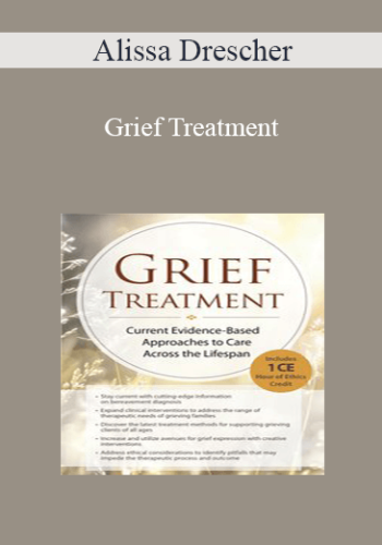 Alissa Drescher – Grief Treatment: Current Evidence Based Approaches To Care Across The Lifespan