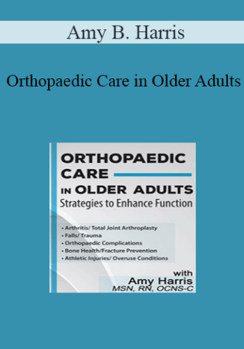 Amy B. Harris - Orthopaedic Care in Older Adults: Strategies to Enhance Function