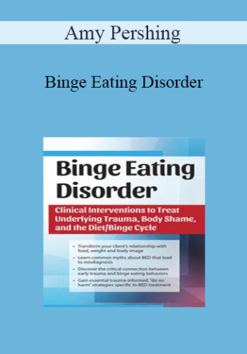 Amy Pershing - Binge Eating Disorder: Clinical Interventions to Treat Underlying Trauma, Body Shame, and the Diet/Binge Cycle