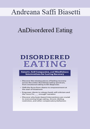 Andreana Saffi Biasetti – Disordered Eating: Somatic, Self-Compassion, And Mindfulness Interventions For Lasting Recovery