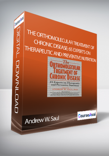 Andrew W. Saul – The Orthomolecular Treatment Of Chronic Disease: 65 Experts On Therapeutic And Preventive Nutrition