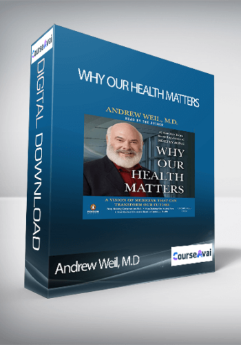 Andrew Weil, M.D – Why Our Health Matters