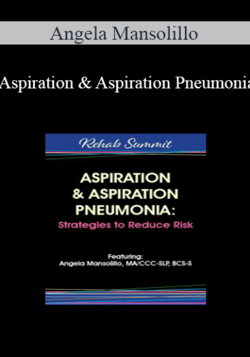 Angela Mansolillo – Aspiration & Aspiration Pneumonia: Strategies To Reduce Risk