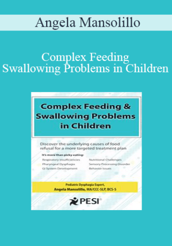 Angela Mansolillo - Complex Feeding & Swallowing Problems in Children: Discover the Underlying Causes of Food Refusal for a More Targeted Treatment Plan