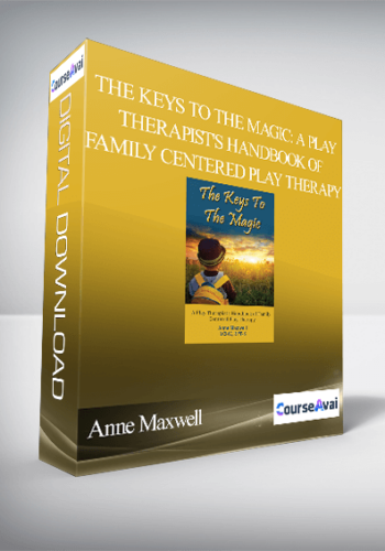 Anne Maxwell - The Keys To The Magic: A Play Therapist's Handbook of Family Centered Play Therapy